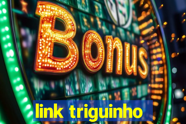 link triguinho